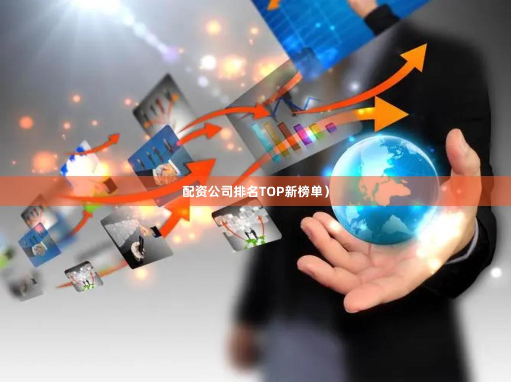 配资公司排名TOP新榜单）