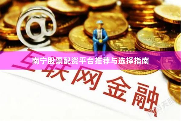 南宁股票配资平台推荐与选择指南