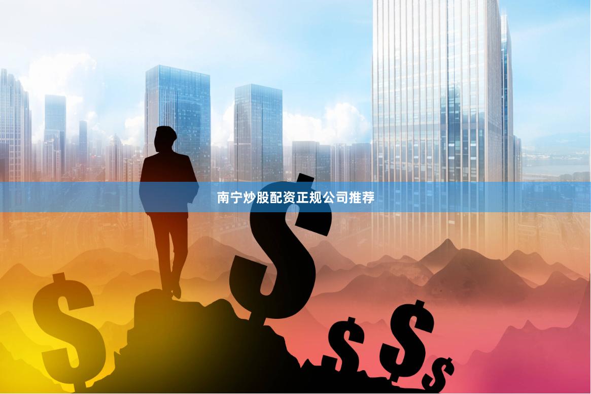 南宁炒股配资正规公司推荐