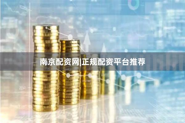 南京配资网|正规配资平台推荐