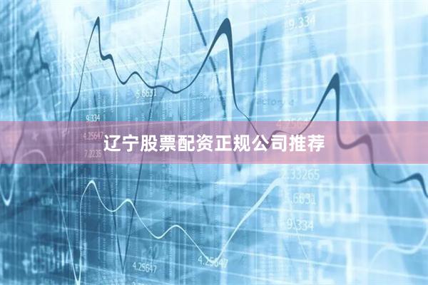 辽宁股票配资正规公司推荐