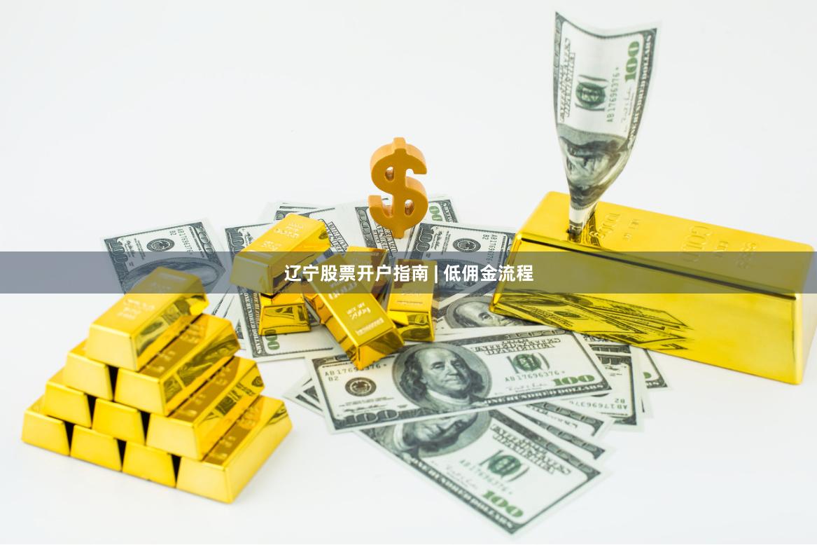 辽宁股票开户指南 | 低佣金流程