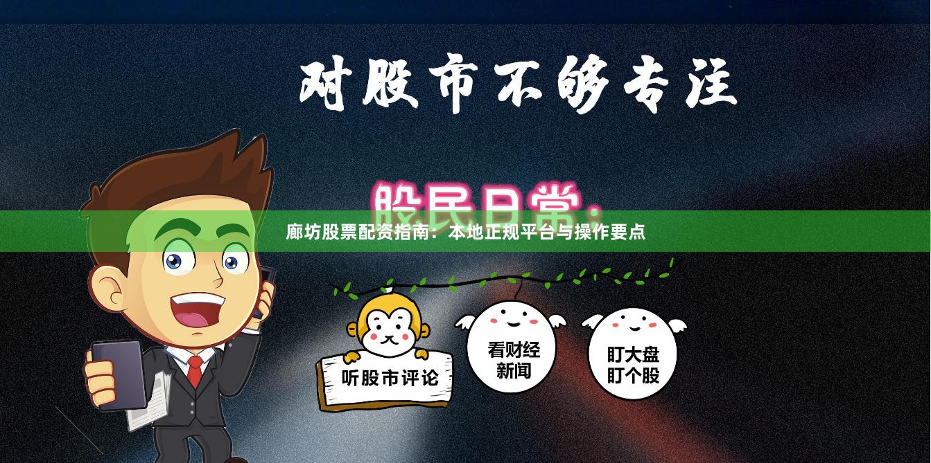 廊坊股票配资指南：本地正规平台与操作要点
