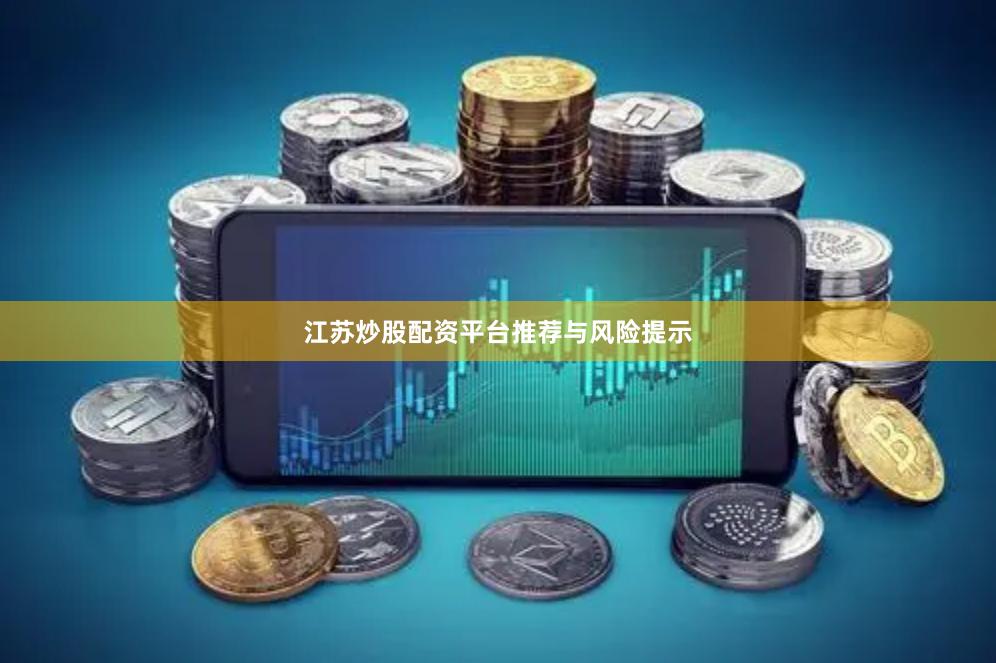 江苏炒股配资平台推荐与风险提示
