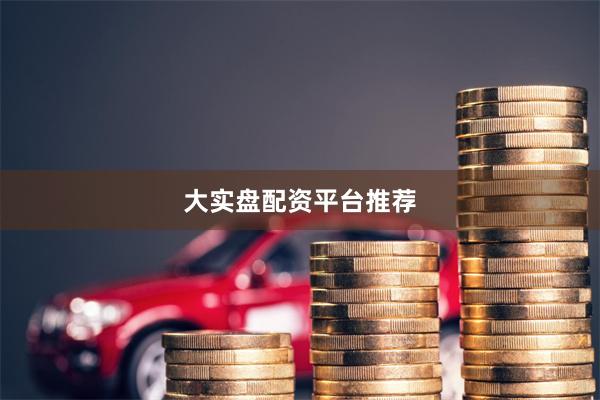 大实盘配资平台推荐